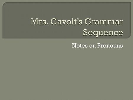 Notes on Pronouns.  In your DGP book, write out a definition and an example for each of these types of nouns and pronouns (take a guess if you are not.