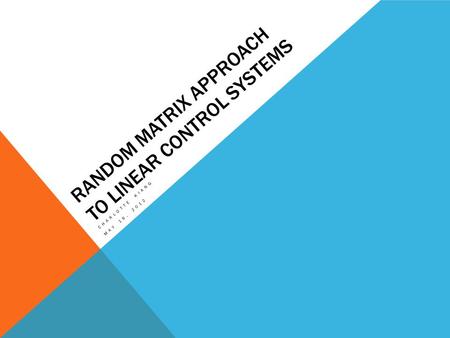 RANDOM MATRIX APPROACH TO LINEAR CONTROL SYSTEMS CHARLOTTE KIANG MAY 16, 2012.