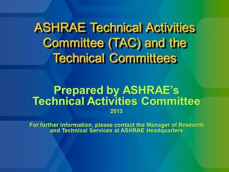 ASHRAE Technical Activities Committee (TAC) and the Technical Committees Prepared by ASHRAE’s Technical Activities Committee 2013 For further information,