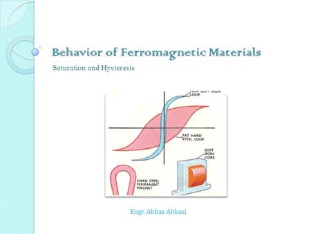 Engr. Abbas Abbasi Behavior of Ferromagnetic Materials Saturation and Hysteresis.