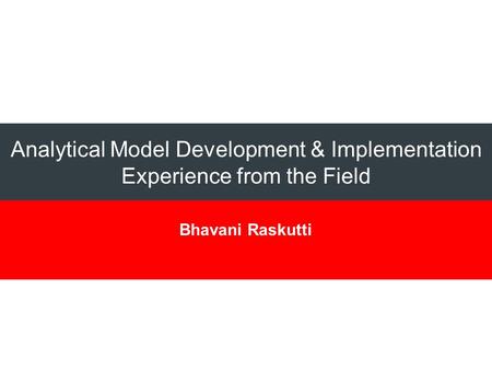 Analytical Model Development & Implementation Experience from the Field Bhavani Raskutti.