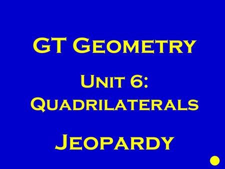 GT Geometry Unit 6: Quadrilaterals Jeopardy. Angles of Polygons || - ogram Properties || - ogram Tests Rhombi/Tra pezoids Area Coordinate Plane 100 200.