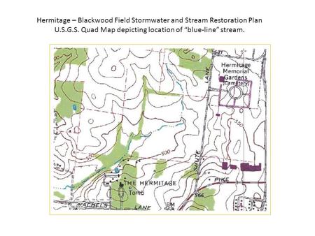 Hermitage – Blackwood Field Stormwater and Stream Restoration Plan U.S.G.S. Quad Map depicting location of “blue-line” stream.