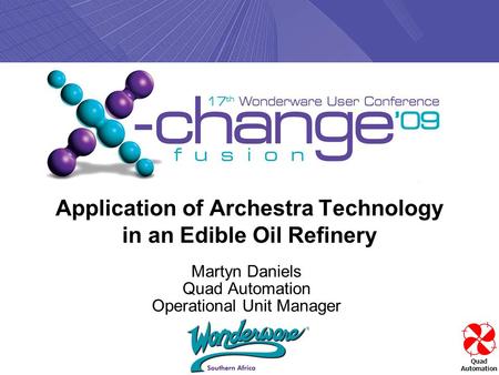 Quad Automation Application of Archestra Technology in an Edible Oil Refinery Martyn Daniels Quad Automation Operational Unit Manager.