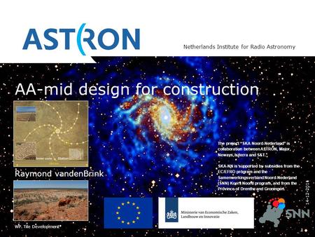 Netherlands Institute for Radio Astronomy AA-mid design for construction Raymond vandenBrink 14-12-2011 1 WP. Tile Development The project “SKA Noord-Nederland”