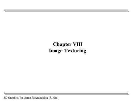 3D Graphics for Game Programming (J. Han) Chapter VIII Image Texturing.