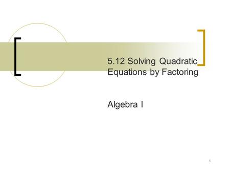 1 5.12 Solving Quadratic Equations by Factoring Algebra I.