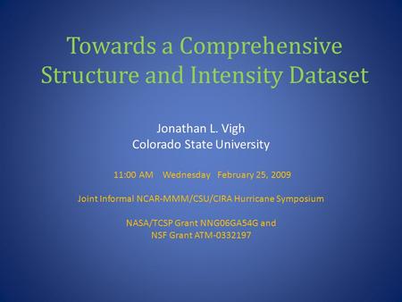 Towards a Comprehensive Structure and Intensity Dataset Jonathan L. Vigh Colorado State University 11:00 AM Wednesday February 25, 2009 Joint Informal.