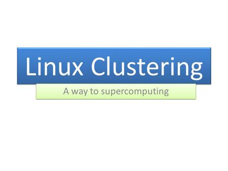 Linux Clustering A way to supercomputing. What is Cluster? A group of individual computers bundled together using hardware and software in order to make.