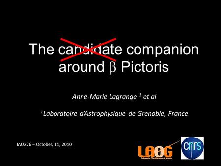 Anne-Marie Lagrange 1 et al 1 Laboratoire d’Astrophysique de Grenoble, France IAU276 – October, 11, 2010 The candidate companion around  Pictoris.