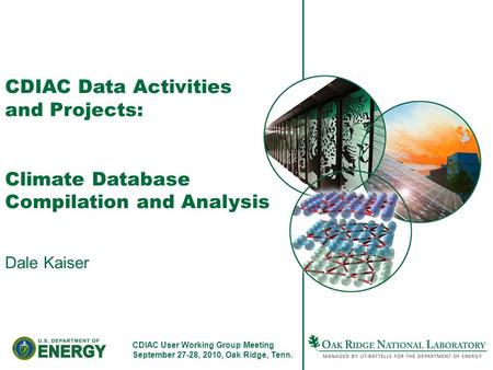 CDIAC Data Activities and Projects: Climate Database Compilation and Analysis Dale Kaiser CDIAC User Working Group Meeting September 27-28, 2010, Oak Ridge,