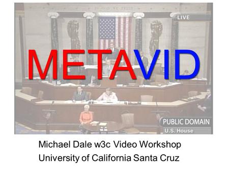 Michael Dale w3c Video Workshop University of California Santa Cruz.