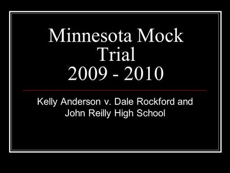 Minnesota Mock Trial 2009 - 2010 Kelly Anderson v. Dale Rockford and John Reilly High School.