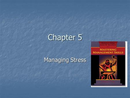 Chapter 5 Managing Stress. Managing Stress and Burnout Stress is a cause of psychological problems as well as physical reactions, such as ulcers, high.