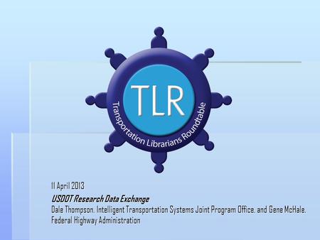 11 April 2013 USDOT Research Data Exchange Dale Thompson, Intelligent Transportation Systems Joint Program Office, and Gene McHale, Federal Highway Administration.