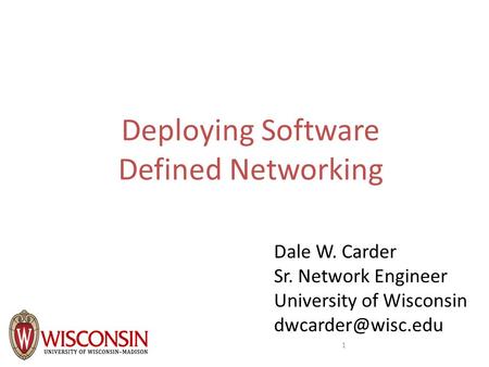 Deploying Software Defined Networking 1 Dale W. Carder Sr. Network Engineer University of Wisconsin