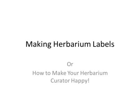 Making Herbarium Labels Or How to Make Your Herbarium Curator Happy!