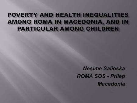 Nesime Salioska ROMA SOS - Prilep Macedonia.  Roma constitute 2.66% of the overall population in Macedonia, according to the 2002 census, or the equivalent.