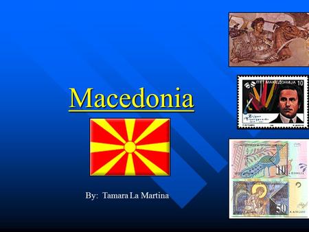 Macedonia By: Tamara La Martina. Overview Total area is 25,713 km2 (slightly larger than state of Vermont) Total area is 25,713 km2 (slightly larger.