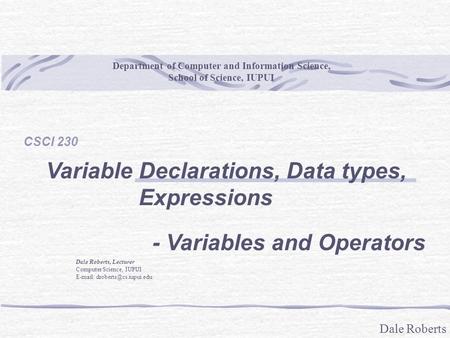 Dale Roberts Department of Computer and Information Science, School of Science, IUPUI Dale Roberts, Lecturer Computer Science, IUPUI