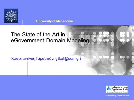 University of Macedonia © University of Macedonia The State of the Art in eGovernment Domain Modeling Κωνσταντίνος Ταραμπάνης