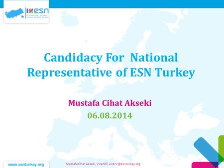 Candidacy For National Representative of ESN Turkey Mustafa Cihat Akseki 06.08.2014 Mustafa Cihat Akseki, ViceNR|