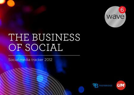 The business of social | Social media tracker 2012 Contents Executive summary What is Wave? The continuing story of Wave Social movements Will data privacy.