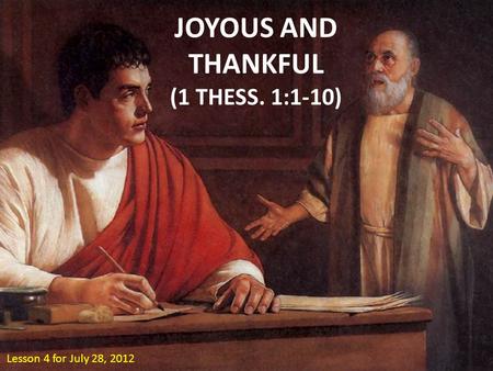 JOYOUS AND THANKFUL (1 THESS. 1:1-10) Lesson 4 for July 28, 2012.