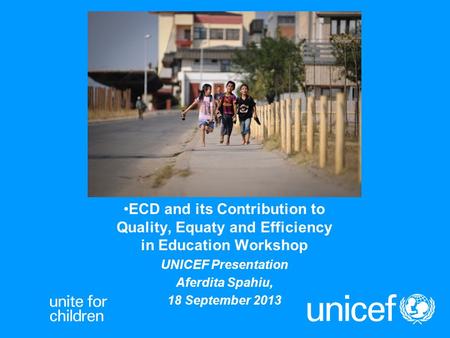 ECD and its Contribution to Quality, Equaty and Efficiency in Education Workshop UNICEF Presentation Aferdita Spahiu, 18 September 2013.