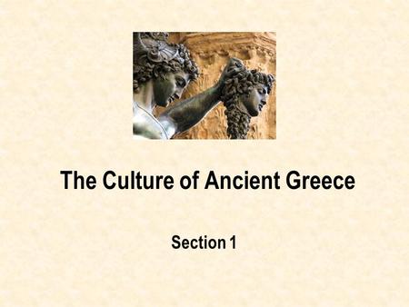 The Culture of Ancient Greece Section 1. After this lesson, students will be able to: –Explain how Greek poetry and fables taught Greek values. –Describe.