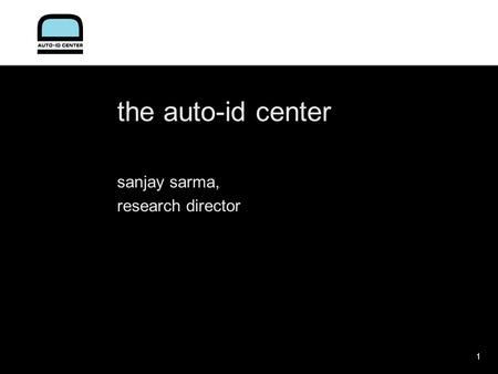 1 the auto-id center sanjay sarma, research director.