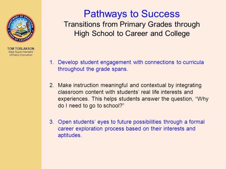 TOM TORLAKSON State Superintendent of Public Instruction Pathways to Success Transitions from Primary Grades through High School to Career and College.