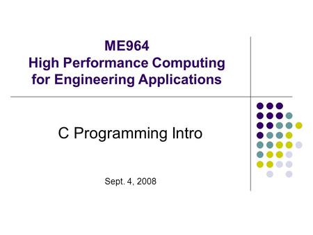 ME964 High Performance Computing for Engineering Applications C Programming Intro Sept. 4, 2008.