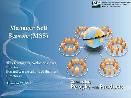 United States Department of Agriculture Office of the Chief Financial Officer National Finance Center Manager Self Service (MSS) Billy Dantagnan, Acting.