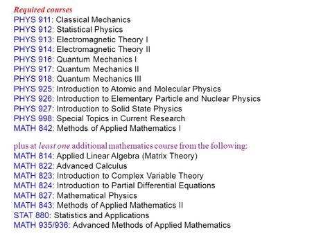 Required courses PHYS 911: Classical Mechanics PHYS 912: Statistical Physics PHYS 913: Electromagnetic Theory I PHYS 914: Electromagnetic Theory II PHYS.