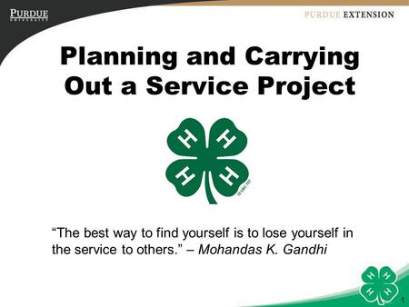 Planning and Carrying Out a Service Project “The best way to find yourself is to lose yourself in the service to others.” – Mohandas K. Gandhi 1.