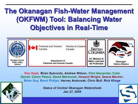 COBTWG / ESSA TechnologiesJan 27, 2006 – 1 The Okanagan Fish-Water Management (OKFWM) Tool: Balancing Water Objectives in Real-Time Kim Hyatt, Brian Symonds,