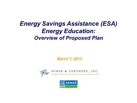 Energy Savings Assistance (ESA) Energy Education: Overview of Proposed Plan March 7, 2013.