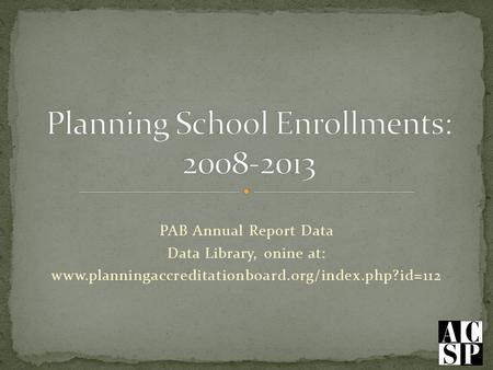 PAB Annual Report Data Data Library, onine at: www.planningaccreditationboard.org/index.php?id=112.