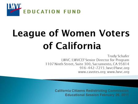 Trudy Schafer LWVC/LWVCEF Senior Director for Program 1107 Ninth Street, Suite 300, Sacramento, CA 95814 916-442-7215;