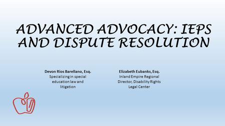 ADVANCED ADVOCACY: IEPS AND DISPUTE RESOLUTION