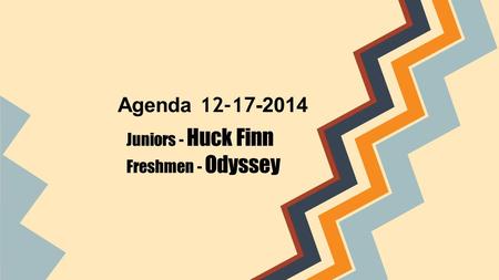 Agenda 12-17 -2014 Juniors - Huck Finn Freshmen - Odyssey.