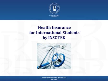 Health Insurance for International Students by INSOTEK Higher School of Economics, Moscow, 2014 www.hse.ru.