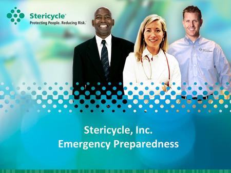 Stericycle, Inc. Emergency Preparedness. Our Mission Protecting People…Reducing Risk” “ Protecting People…Reducing Risk” To combine integrated solutions.