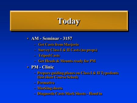 TodayToday AM - Seminar - 3157AM - Seminar - 3157 – Get Casts from Marjorie – Survey Class I & II Casts (no preps) – Tripod Casts – Get Heads & Mounts.