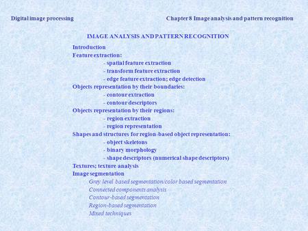 Digital image processing Chapter 8 Image analysis and pattern recognition IMAGE ANALYSIS AND PATTERN RECOGNITION Introduction Feature extraction: - spatial.