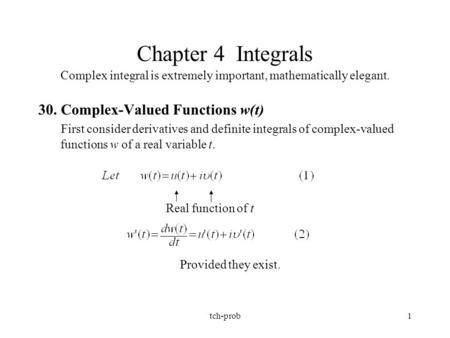 Tch-prob1 Chapter 4 Integrals Complex integral is extremely important, mathematically elegant. 30. Complex-Valued Functions w(t) First consider derivatives.