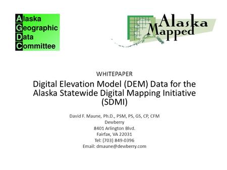 WHITEPAPER Digital Elevation Model (DEM) Data for the Alaska Statewide Digital Mapping Initiative (SDMI) David F. Maune, Ph.D., PSM, PS, GS, CP, CFM Dewberry.