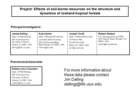 Project: Effects of soil-borne resources on the structure and dynamics of lowland tropical forests James Dalling Dept. of Plant Biology, 505 S Goodwin.