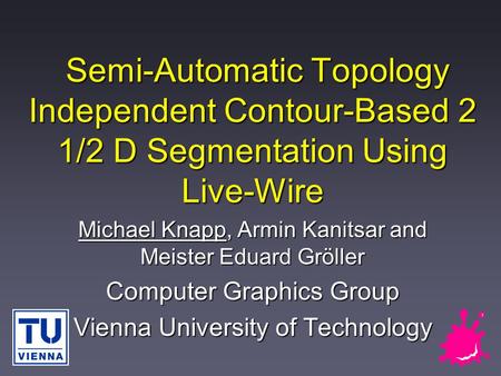 Semi-Automatic Topology Independent Contour-Based 2 1/2 D Segmentation Using Live-Wire Semi-Automatic Topology Independent Contour-Based 2 1/2 D Segmentation.